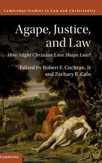 Cover image for Agape, Justice, and Law: How Might Christian Love Shape Law?