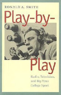 Cover image for Play-by-play: Radio, Television and Big-time College Sport