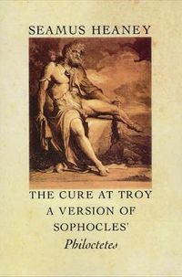 Cover image for The Cure at Troy: A Version of Sophocles' Philoctetes