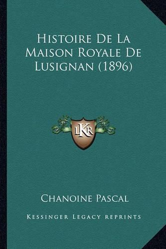 Cover image for Histoire de La Maison Royale de Lusignan (1896)