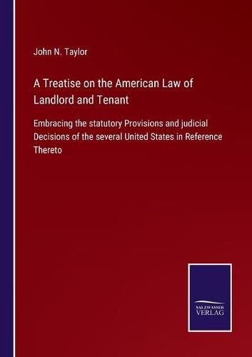 Cover image for A Treatise on the American Law of Landlord and Tenant: Embracing the statutory Provisions and judicial Decisions of the several United States in Reference Thereto