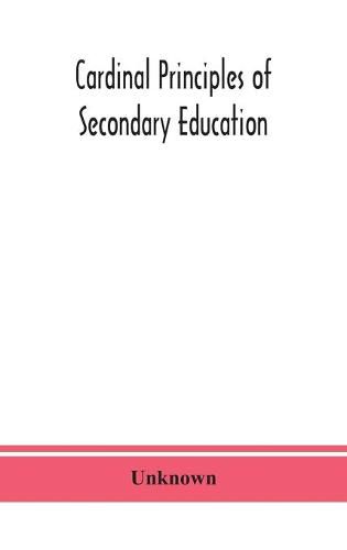 Cardinal principles of secondary education: a report of the Commission on the Reogganization of second Ary Education, Appoited by the National Education Association