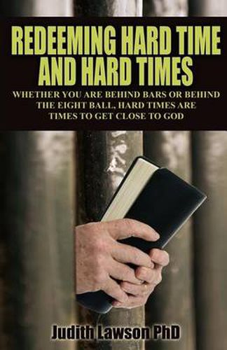 Cover image for Redeeming Hard Time and Hard Times: Whether You Are Behind Bars or Behind the Eight Ball, Hard Times Are Times to Get Close to God