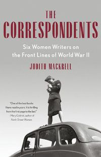 Cover image for The Correspondents: Six Women Writers on the Front Lines of World War II