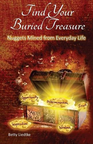 Cover image for Find Your Buried Treasure: Nuggets Mined from Everyday Life