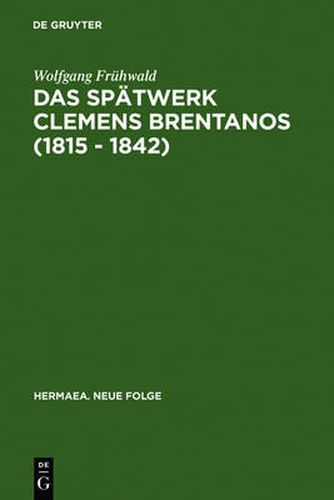 Das Spatwerk Clemens Brentanos (1815 - 1842): Romantik Im Zeitalter Der Metternichschen Restauration