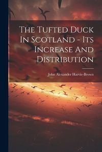 Cover image for The Tufted Duck In Scotland - Its Increase And Distribution