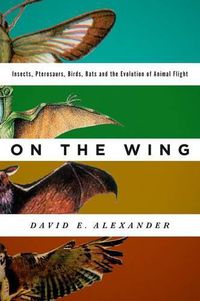 Cover image for On the Wing: Insects, Pterosaurs, Birds, Bats and the Evolution of Animal Flight