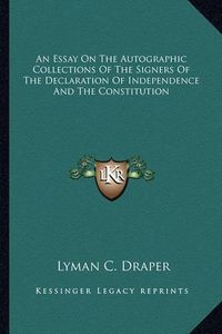 Cover image for An Essay on the Autographic Collections of the Signers of the Declaration of Independence and the Constitution