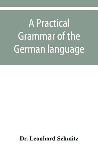 Cover image for A practical grammar of the German language: with a sketch of the historical development of the language and its principal dialects