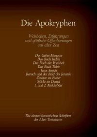 Cover image for Die Apokryphen, die deuterokanonischen Schriften des Alten Testaments der Bibel: Gebet Manasses, Buch Judith, Buch der Weisheit, Buch Tobit, Jesus Sirach, Baruch, Brief des Jeremia, Zusatze zu Esther, Stucke zu Daniel, 1. und 2. Makkabaer