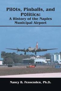 Cover image for Pilots, Pinballs and Politics: The History of Naples Municipal Airport