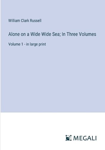 Cover image for Alone on a Wide Wide Sea; In Three Volumes