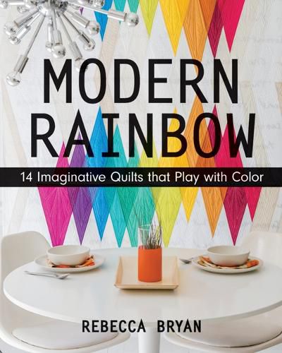 Cover image for Modern Rainbow: 14 Imaginative Quilts That Play with Color