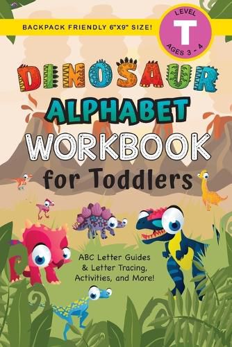 Dinosaur Alphabet Workbook for Toddlers: (Ages 3-4) ABC Letter Guides, Letter Tracing, Activities, and More! (Backpack Friendly 6x9 Size)