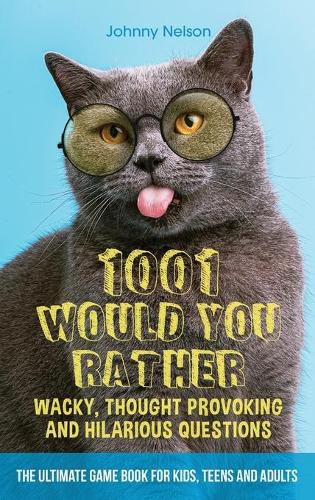 Cover image for 1001 Would You Rather Wacky, Thought Provoking and Hilarious Questions: The Ultimate Game Book for Kids, Teens and Adults