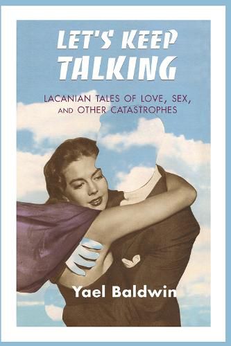 Cover image for Let's Keep Talking: Lacanian Tales of Love, Sex, and Other Catastrophes