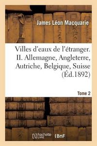 Cover image for Villes d'Eaux de l'Etranger, Allemagne, Angleterre, Autriche, Belgique, Suisse Tome 2