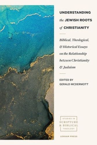 Cover image for Understanding the Jewish Roots of Christianity: Biblical, Theological, and Historical Essays on the Relationship Between Christianity and Judaism
