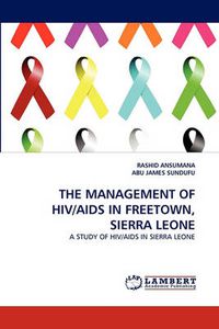 Cover image for The Management of Hiv/AIDS in Freetown, Sierra Leone