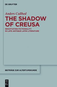 Cover image for The Shadow of Creusa: Negotiating Fictionality in Late Antique Latin Literature