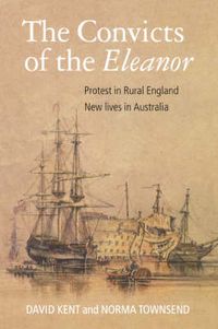 Cover image for The Convicts of the  Eleanor: Protest in Rural England, New Lives in Australia