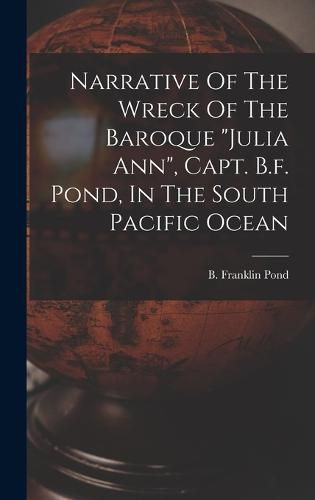 Narrative Of The Wreck Of The Baroque "julia Ann", Capt. B.f. Pond, In The South Pacific Ocean