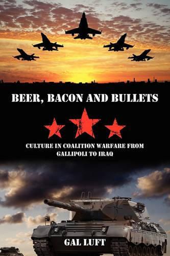 Cover image for Beer, Bacon and Bullets: Culture in Coalition Warfare from Gallipoli to Iraq