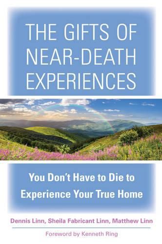 Cover image for The Gifts of Near-Death Experience: You Don't Have to Die to Experience Your True Home