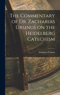 Cover image for The Commentary of Dr. Zacharias Ursinus on the Heidelberg Catechism