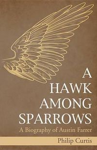 Cover image for A Hawk Among Sparrows: A Biography of Austin Farrer