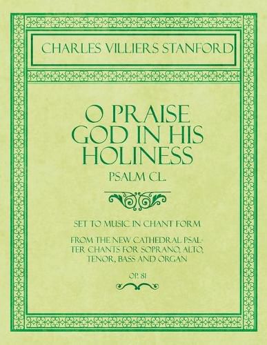 Cover image for O Praise God in His Holiness - Psalm CL. - Set to Music in Chant Form, from the new Cathedral Psalter Chants for Soprano, Alto, Tenor, Bass and Organ