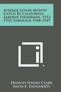 Cover image for Average Lunar Month Catch by California Sardine Fishermen, 1932-1933 Through 1948-1949