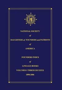 Cover image for National Society of Daughters of Founders and Patriots of America Founders Index of Lineage Books Vol I-XXXX