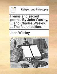 Cover image for Hymns and Sacred Poems. by John Wesley, ... and Charles Wesley, ... the Fourth Edition.