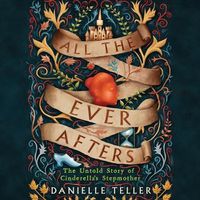 Cover image for All the Ever Afters: The Untold Story of Cinderella's Stepmother