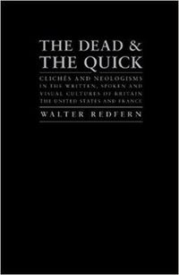 Cover image for The Dead and the Quick: Cliches and Neologisms in the Written, Spoken and Visual Cultures of Britain, the United States and France