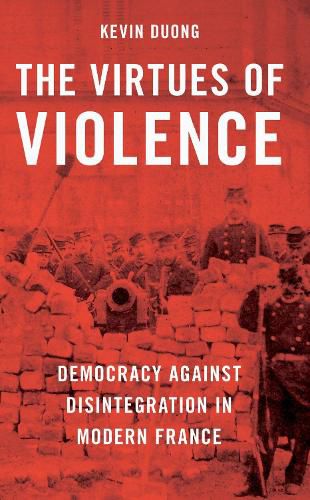 Cover image for The Virtues of Violence: Democracy Against Disintegration in Modern France