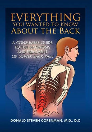 Cover image for Everything You Wanted to Know About the Back: A Consumers Guide to the Diagnosis and Treatment of Lower Back Pain