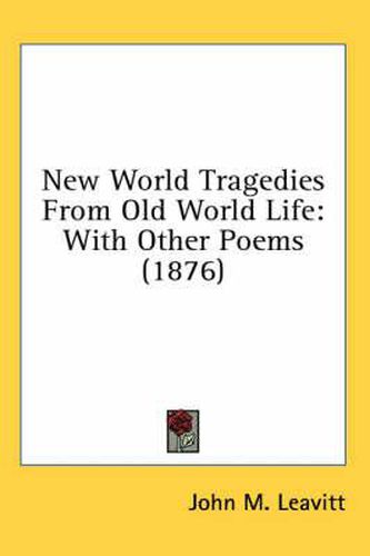 Cover image for New World Tragedies from Old World Life: With Other Poems (1876)