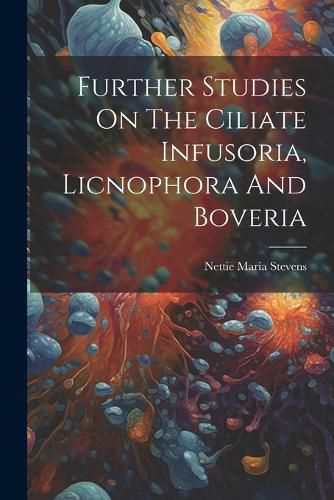 Cover image for Further Studies On The Ciliate Infusoria, Licnophora And Boveria