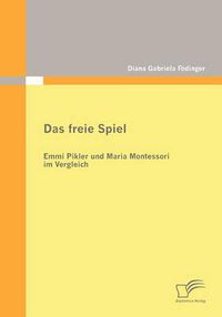 Cover image for Das freie Spiel: Emmi Pikler und Maria Montessori im Vergleich