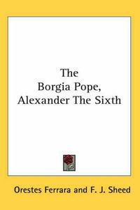 Cover image for The Borgia Pope, Alexander the Sixth