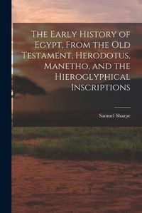 Cover image for The Early History of Egypt, From the Old Testament, Herodotus, Manetho, and the Hieroglyphical Inscriptions