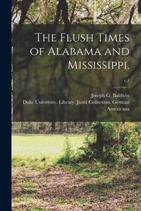 Cover image for The Flush Times of Alabama and Mississippi.; c.1