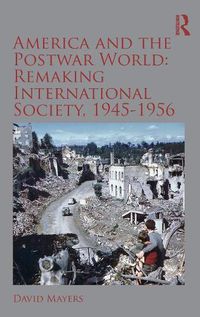 Cover image for America and the Postwar World: Remaking International Society, 1945-1956