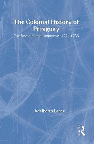 Cover image for The Colonial History of Paraguay: The Revolt of the Comuneros, 1721-1735