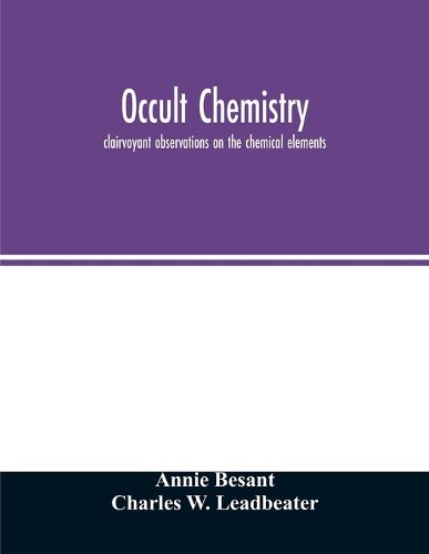 Occult chemistry; clairvoyant observations on the chemical elements