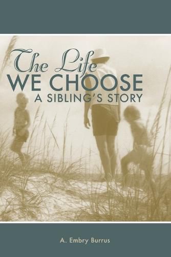 Cover image for The Life We Choose: A Sibling's Story