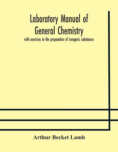 Cover image for Laboratory manual of general chemistry, with exercises in the preparation of inorganic substances